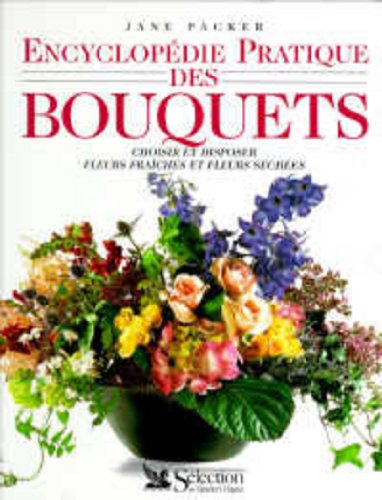 Encyclopédie pratique des bouquets: Choisir et disposer fleurs fraîches et fleurs séchées 9782709806145