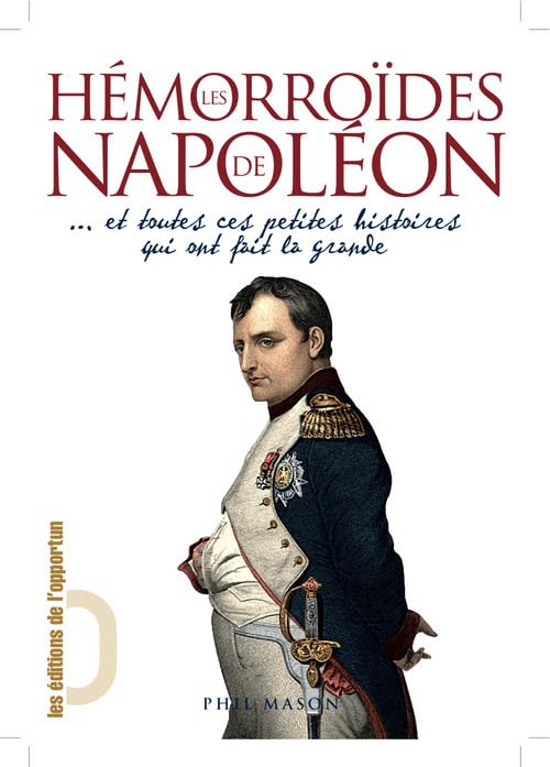 Les Hémorroïdes de Napoléon - et toutes ces petites histoires qui ont fait la grande 9782360750047