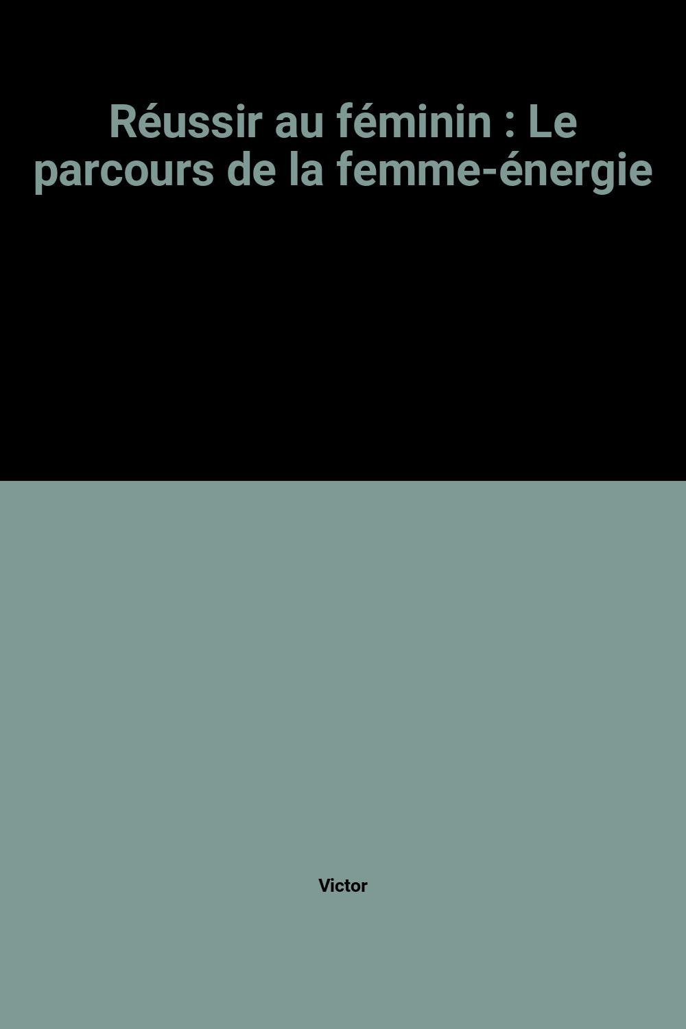 Réussir au féminin: Le parcours de la femme-énergie 9782100011735