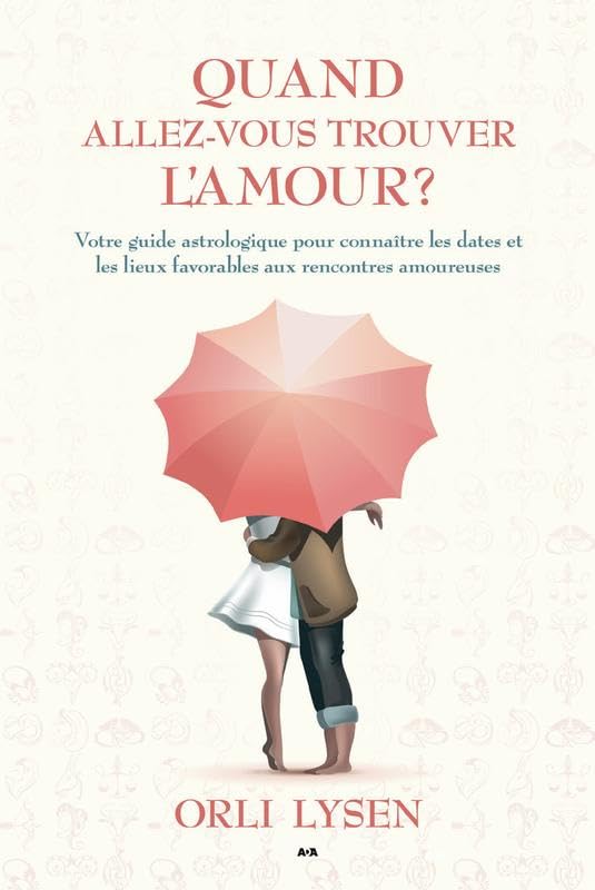 Quand allez-vous trouver l'amour ? Votre guide astrologique pour connaître les dates et les lieux favorables aux rencontres amoureuses 9782897524104