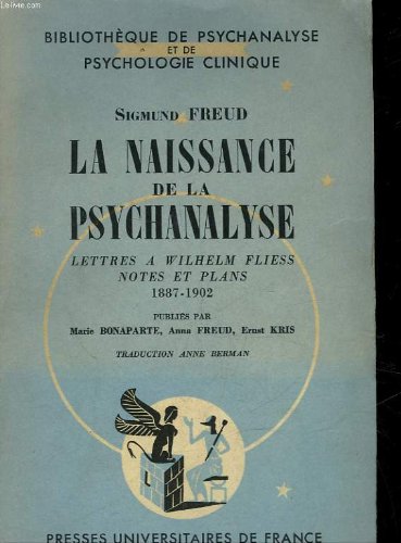 La naissance de la psychanalyse - lettres a wilhelm filess, notes et plans 1887 - 1902