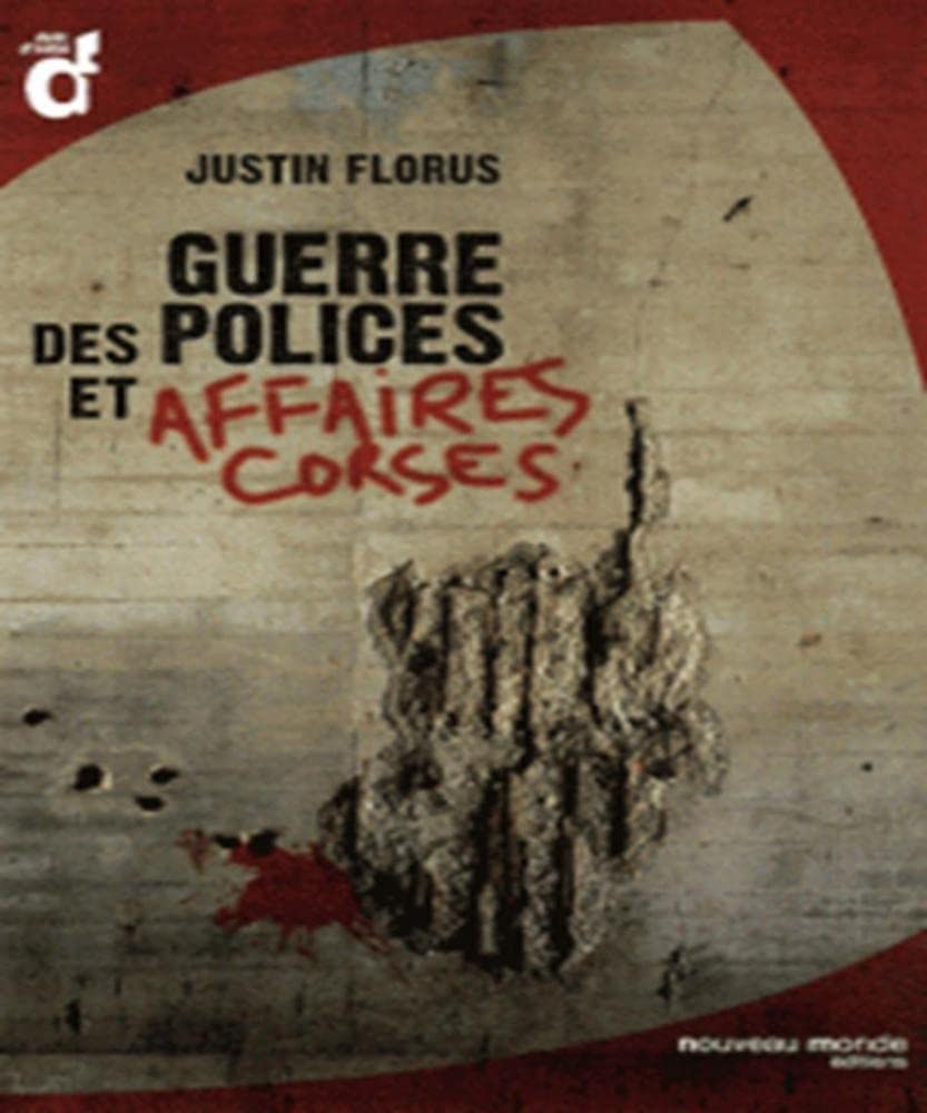 Guerre des Polices et Mafia Corse: X - Grand spécialiste des dossiers corses 9782847364545
