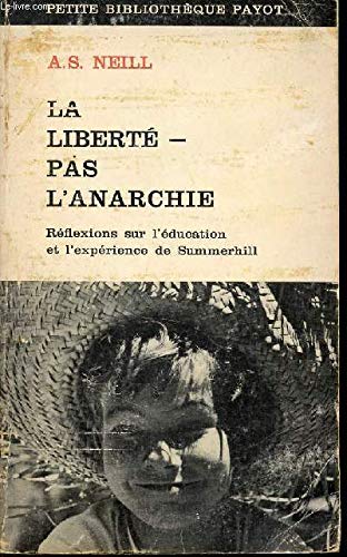 LA LIBERTE - PAS L'ANARCHIE - REFLEXIONS SUR L'EDUCATION ET L'EXPERIENCE DE SUMMERHILL