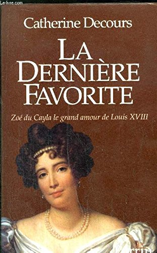 La dernière favorite: Zoé du Cayla, le grand amour de Louis XVIII 9782262010447