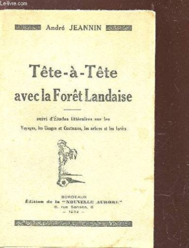 TETE A TETE AVEC LA FORET LANDAISE - suivi d'Etudes littéraires sur les Voyages, les Usages et Coutumes, les arbres et les forêts.