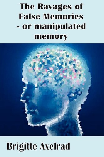 The Ravages of False Memories or Manipulated Memory 9780955518423