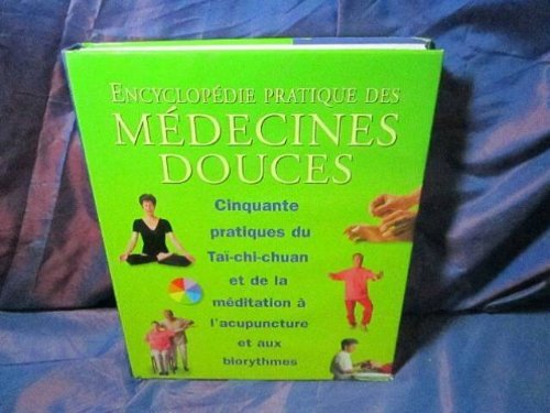 Encyclopédie pratique des médecines douces :50 pratiques du Taï chi chuan et de la méditation à l'acupuncture et aux biorythmes 9783829056021