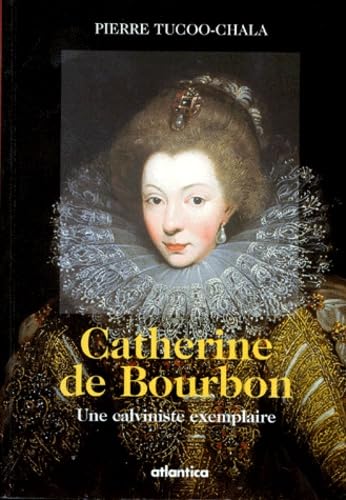 Catherine de Bourbon: Une calviniste exemplaire 9782843940293