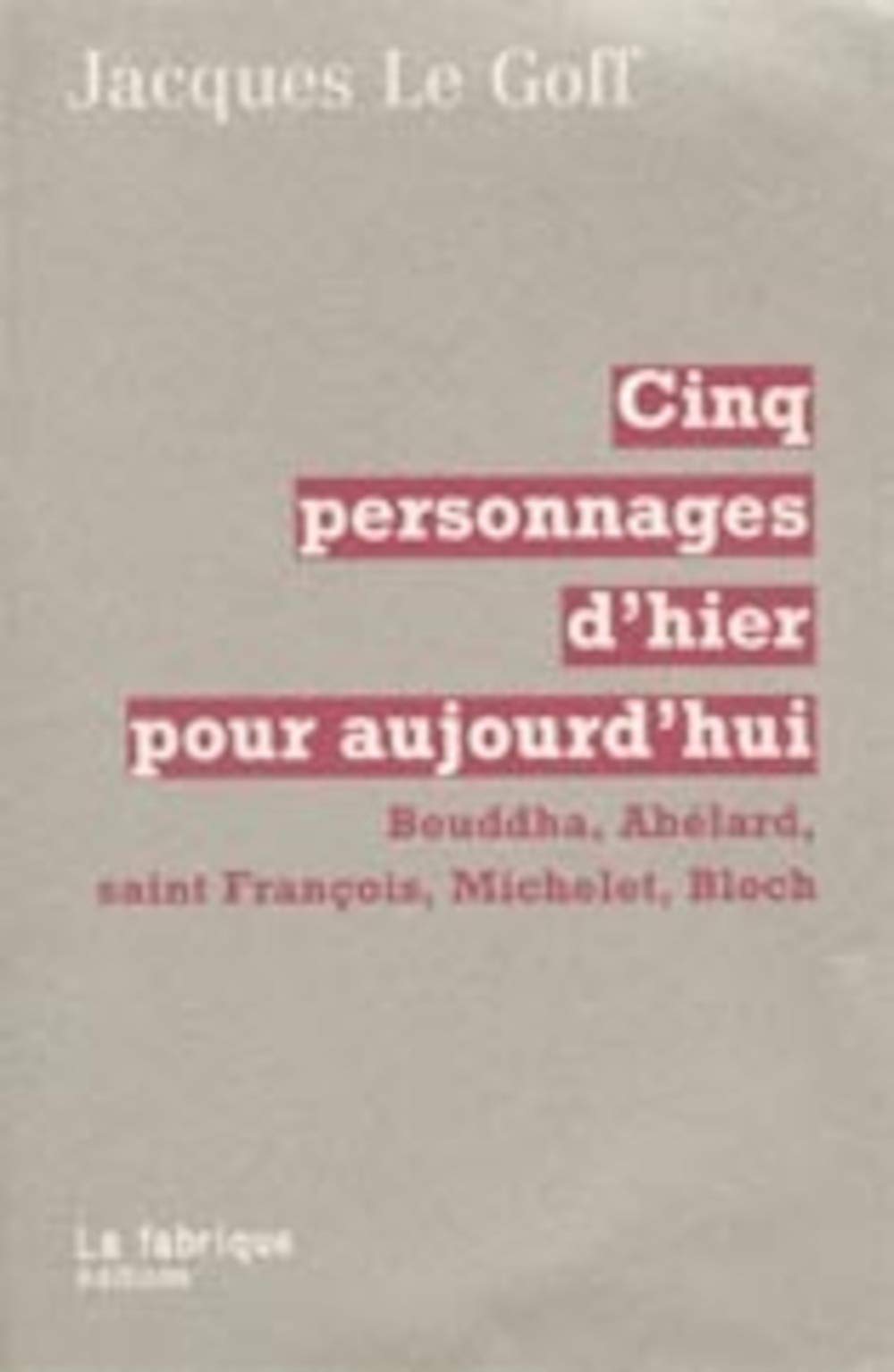 Cinq Personnages D'Hier Pour Aujourd'Hui. Bouddha, Abelard, Saint Francois, Michelet, Bloch 9782913372092