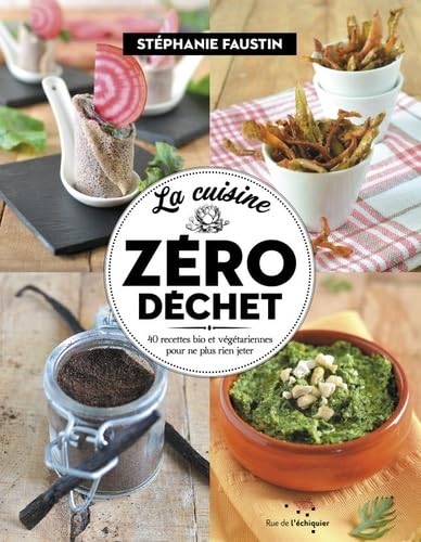 La cuisine zéro déchet: 40 recettes bio et végétariennes pour ne plus rien jeter 9782374250663