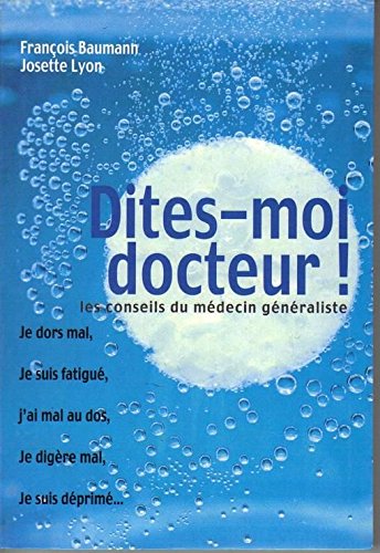 DITES MOI DOCTEUR LES CONSEILS DU MEDECIN GENERALISTE - FRANCOIS BAUMANN JOSETTE LYON 9782702850602