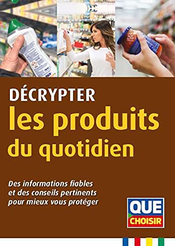 Décrypter les produits du quotidien: Des informations fiables et des conseils pertinents pour mieux vous protéger 9791093588124