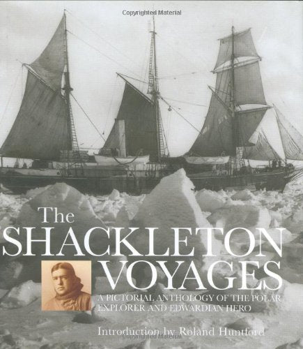 The Shackleton Voyages: A Pictorial Anthology of the Polar Explorer and Edwardian Hero 9780297843603
