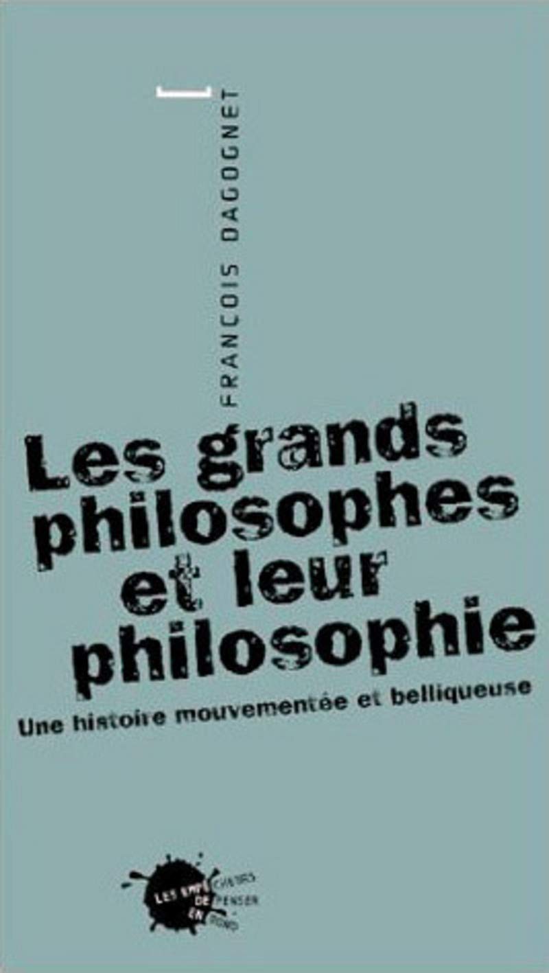 Les Grands Philosophes et leur philosophie : Une histoire mouvementée et belliqueuse 9782846710459