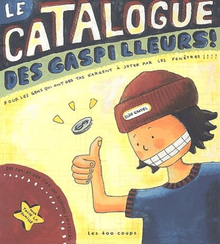 Le Catalogue des gaspilleurs ! Pour les gens qui ont des tas d'argent à jeter par les fenêtres !!! 9782895401261