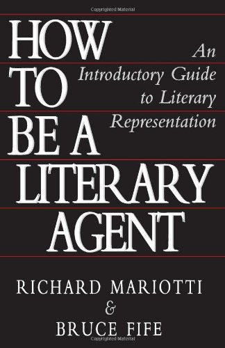 How To Be A Literary Agent: An Introductory Guide To Literary Representation 9780941599269