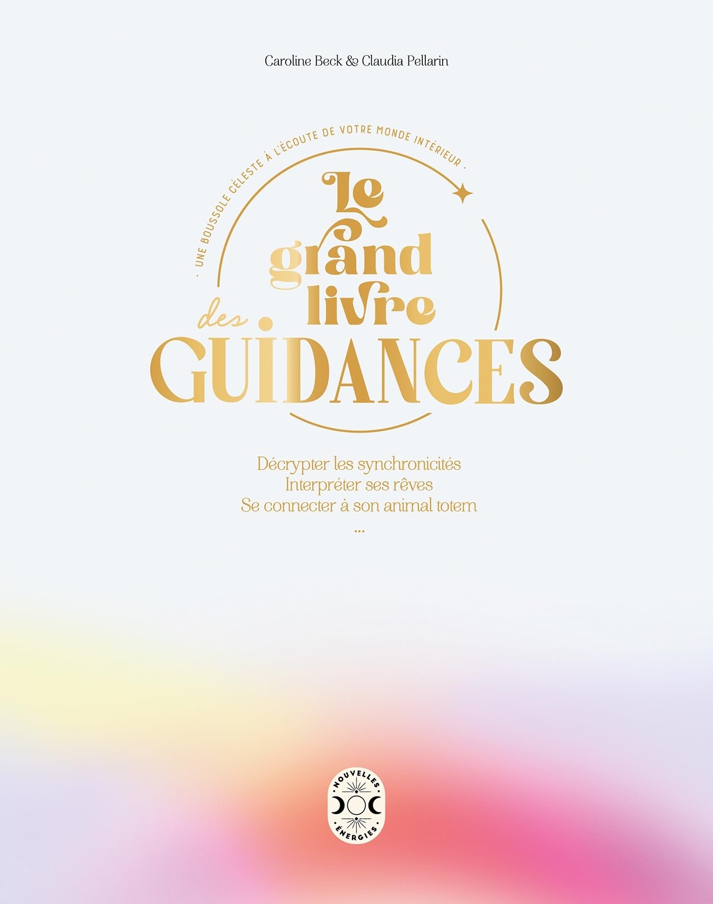 Le grand livre des guidances: Décrypter les synchronicités, interpréter ses rêves, se connecter à son animal totem 9782383751069