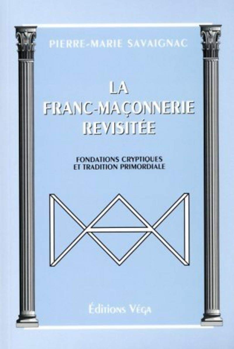 La franc-maçonnerie revisitée : Fondations cryptiques et traditions primordiale 9782858293865