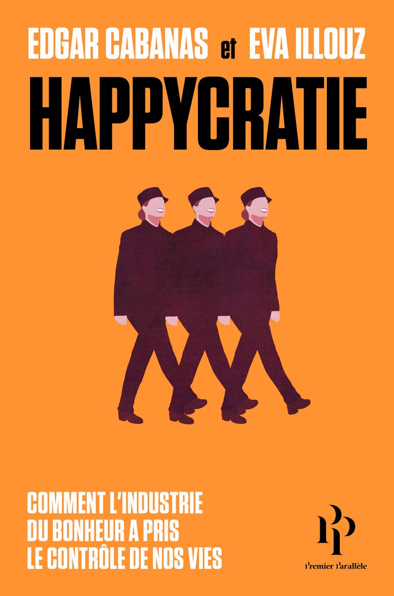 Happycratie - Comment l'industrie du bonheur a pris le contrôle de nos vies: Comment l'industrie du bonheur a pris le contrôle de nos vies 9791094841761