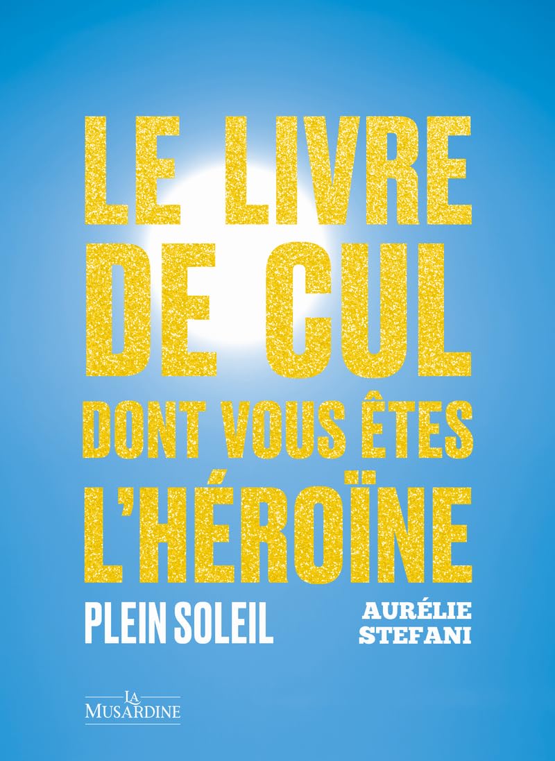 Le livre de cul dont vous êtes l'héroïne - Plein soleil 9782364906365