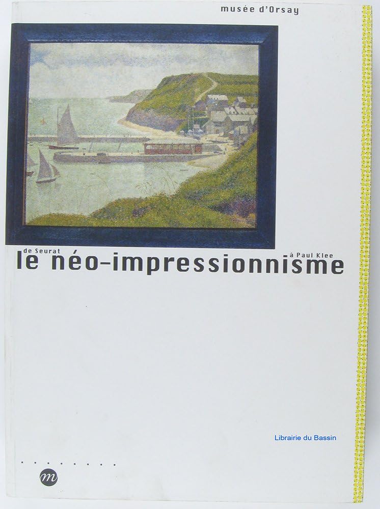 LE NEO-IMPRESSIONNISME DE SEURAT A PAUL KLEE: MUSEE D'ORSAY 9782711848966