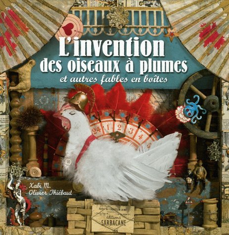 L'invention des oiseaux à plumes: Et autres fables en boîtes 9782848651231