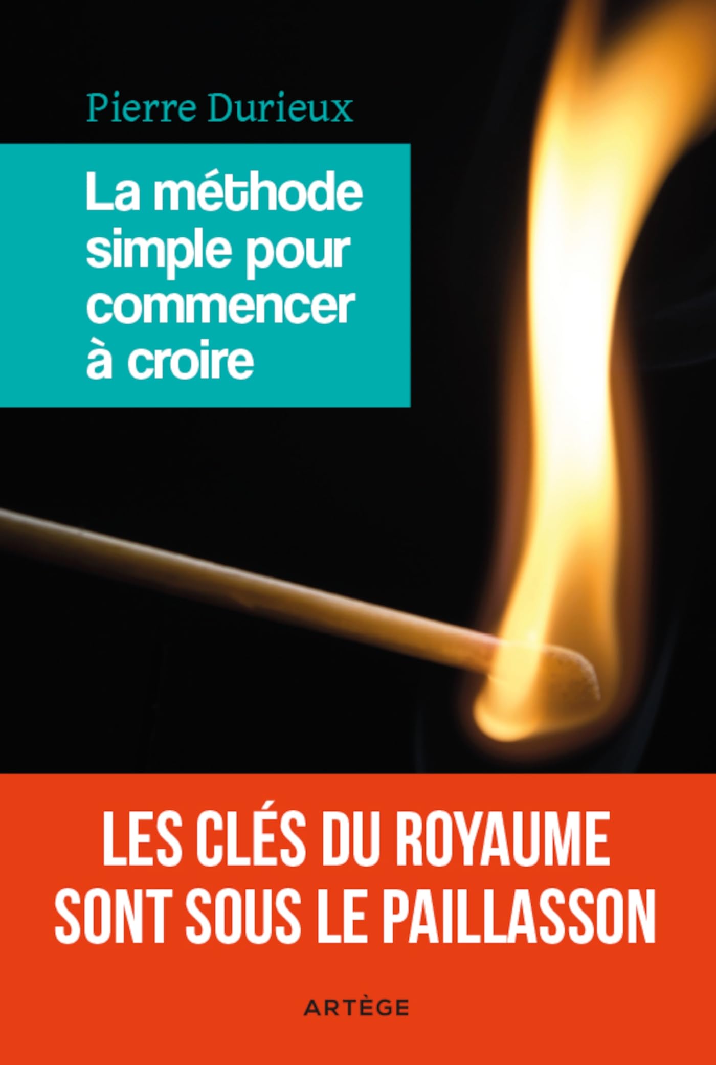 La méthode simple pour commencer à croire: Les clés du Royaume sont sous le paillasson 9782360406920