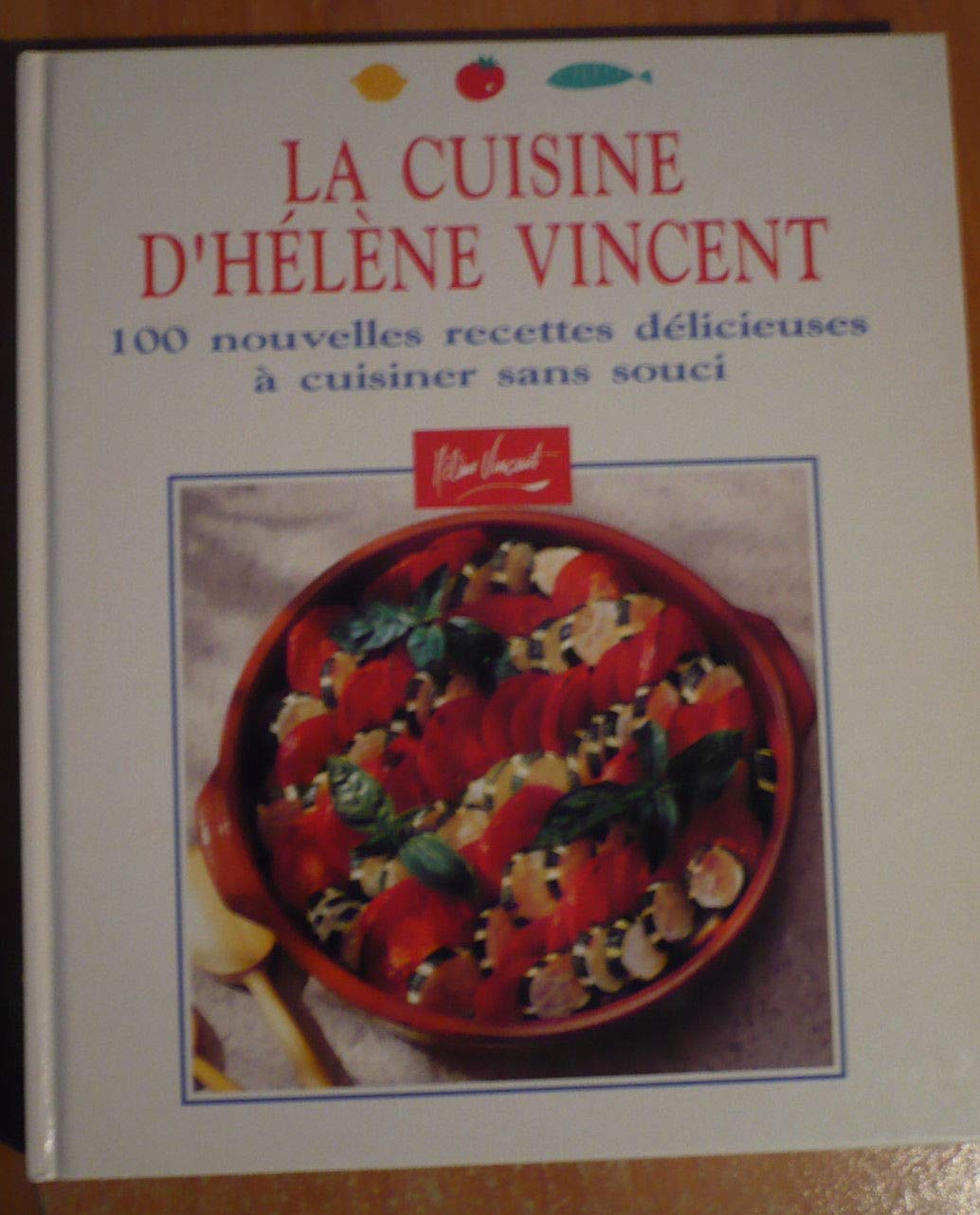 La cuisine d'helene vincent 100 nouvelles recettes délicieuses à cuisiner sans souci 9782950454287