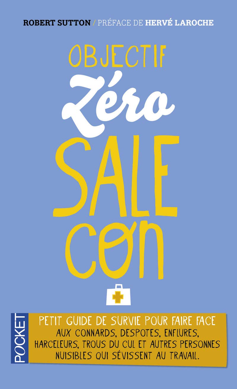 Objectif zéro-sale-con: Petit guide de survie face aux connards, despotes, enflures, harceleurs, trous du cul et autres personnes nuisibles qui sévissent au travail 9782266225755
