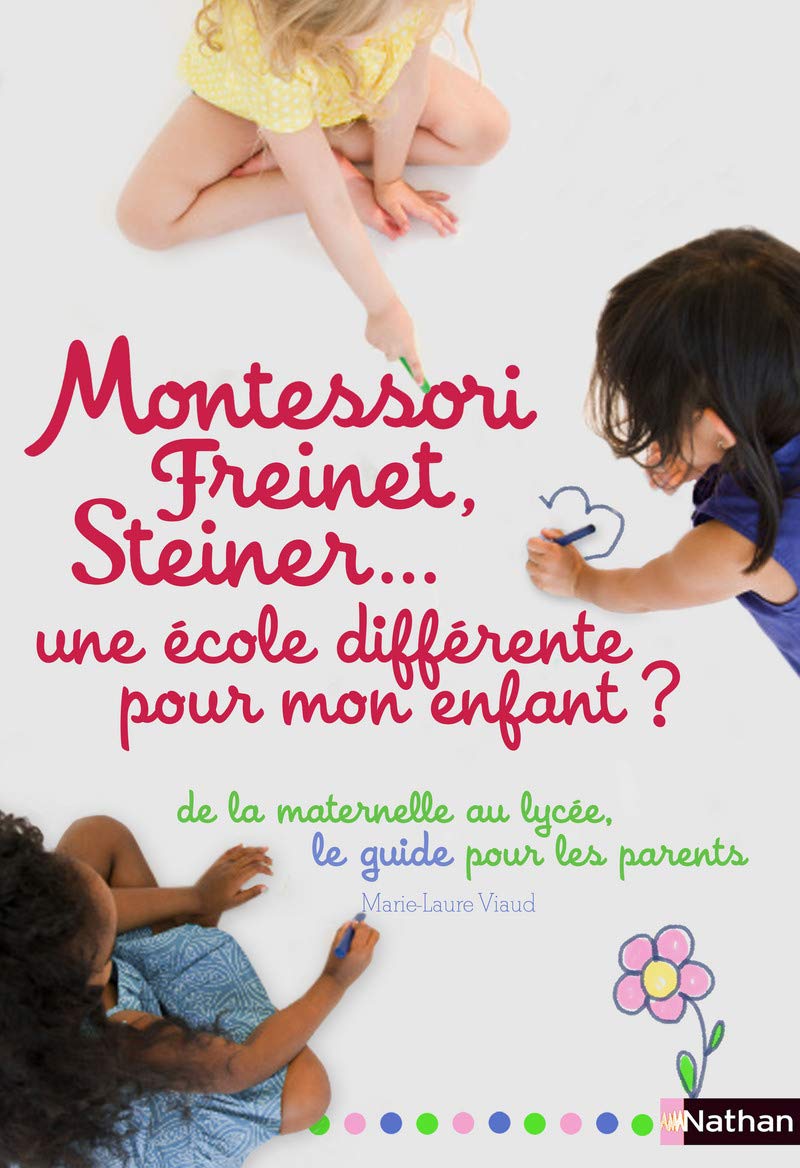 Montessori, Freinet, Steiner : Une école différente pour mon enfant ?: De la maternelle au lycée, le guide pour les parents. 9782092786307