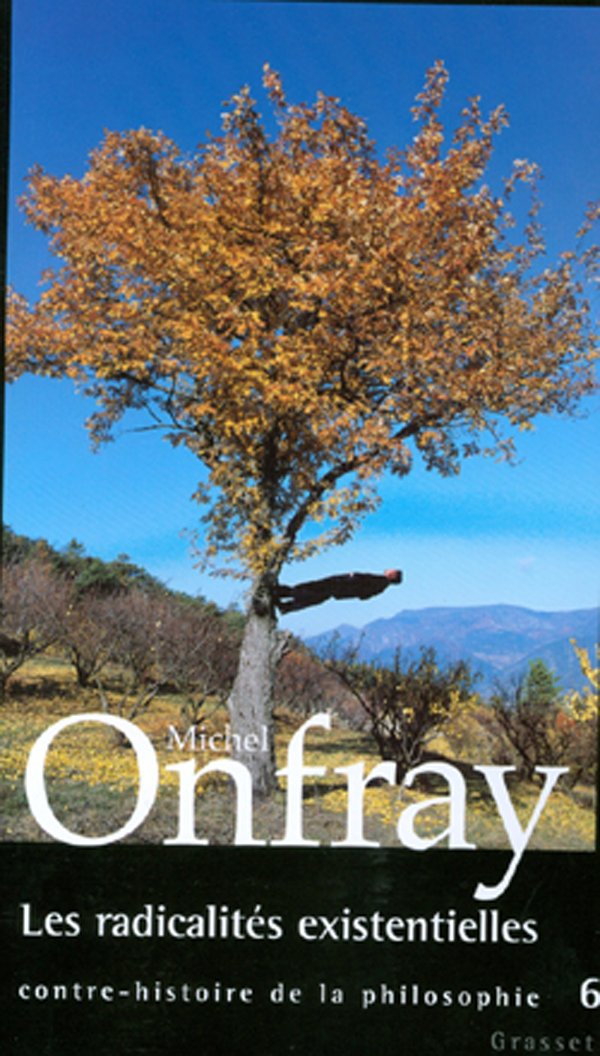Contre-histoire de la philosophie, Tome 6 : Les radicalités existentielles 9782246689416