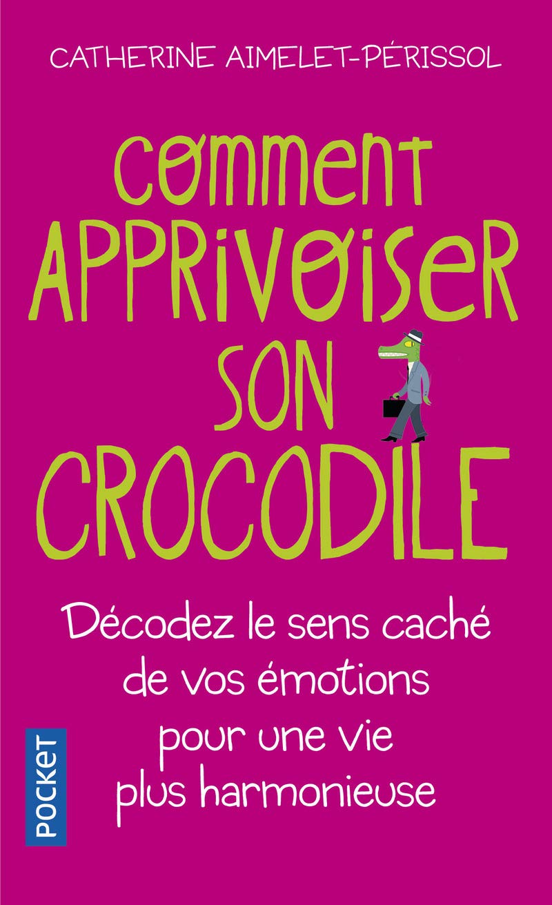 Comment apprivoiser son crocodile: Décodez le sens caché de vos émotions pour une vie plus harmonieuse 9782266173520