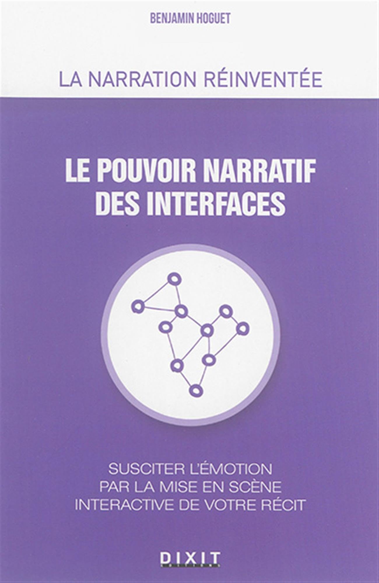 Le pouvoir narratif des interfaces: Susciter l'émotion par la mise en scène interactive de votre récit 9782844811738