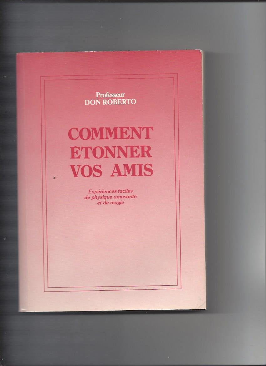 Comment étonner vos amis, tome 1. Expériences faciles de physique amusante et de magie 9782902468454