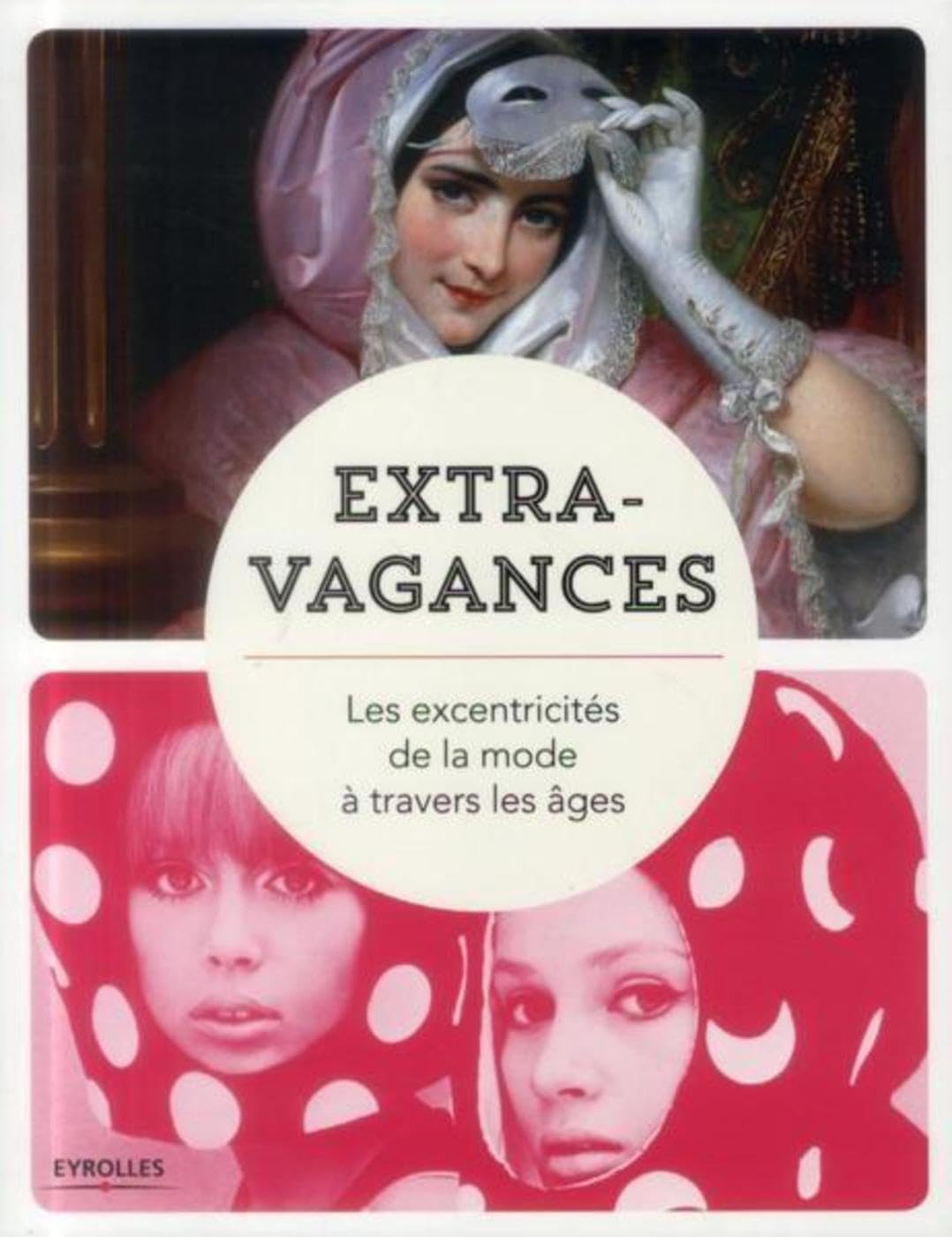 Extravagances: Les excentricités de la mode à travers les âges 9782212137736