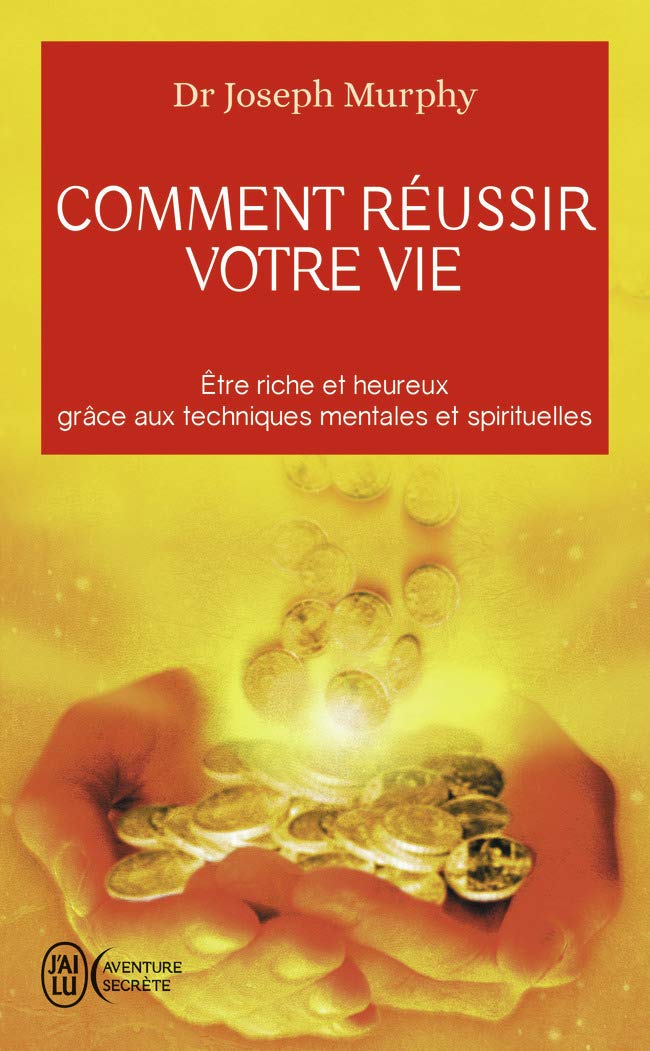 Comment réussir votre vie: Etre riche et heureux grâce aux techniques spirituelles 9782290338940