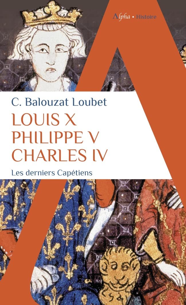 Louis X Philippe V Charles IV: Les derniers Capétiens 9782383880042