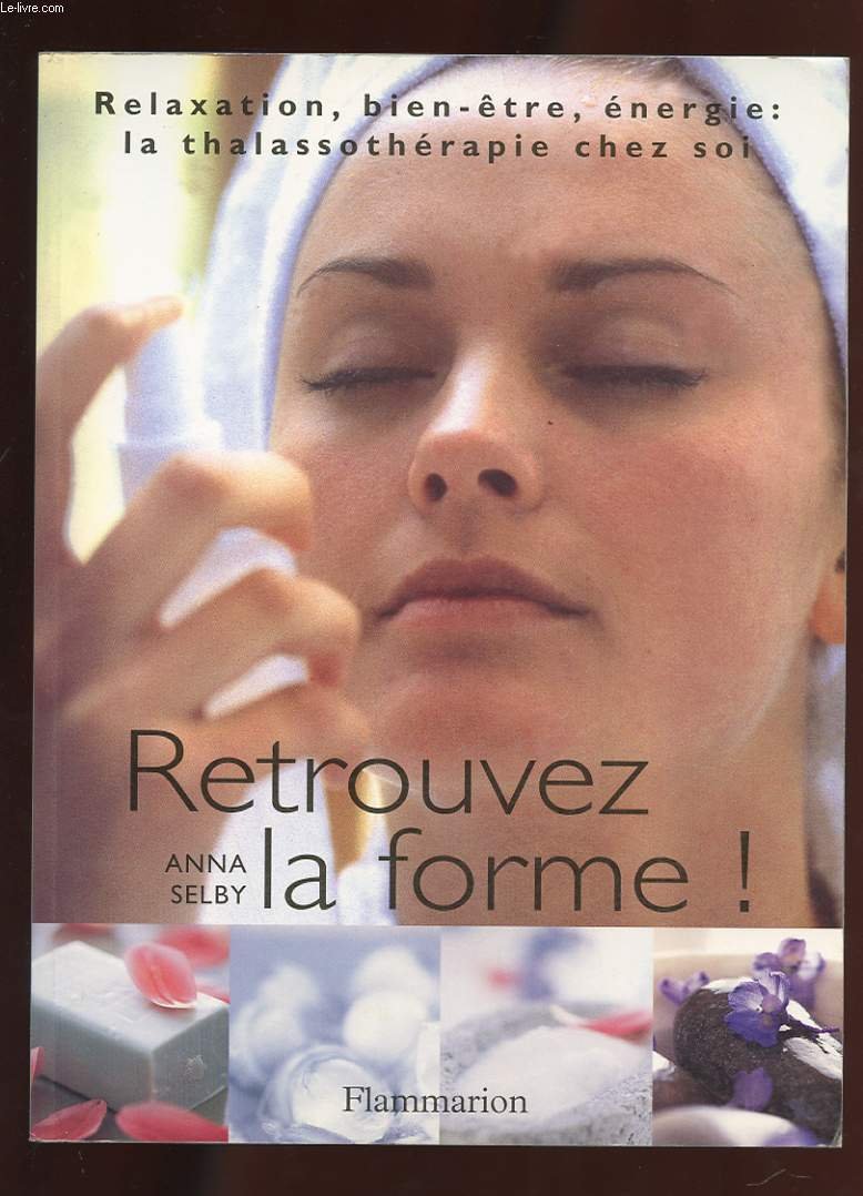 Retrouvez la forme ! Relaxation, bien-être, énergie : la thalassothérapie chez soi 9782702830413