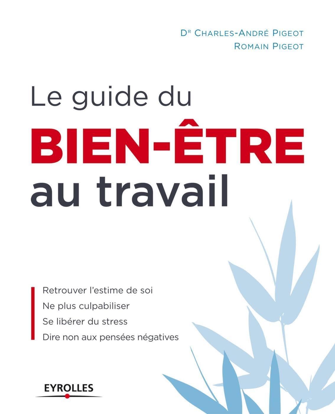 Le guide du bien-être au travail : Retrouvez l'estime de soi, Ne plus culpabiliser, Se libérer du stress, Dire non aux pensées négatives 9782212555424