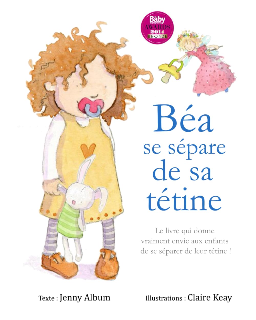 Béa se sépare de sa tétine: Le livre qui donne vraiment envie aux enfants de se séparer de leur tétine ! 9781916417717