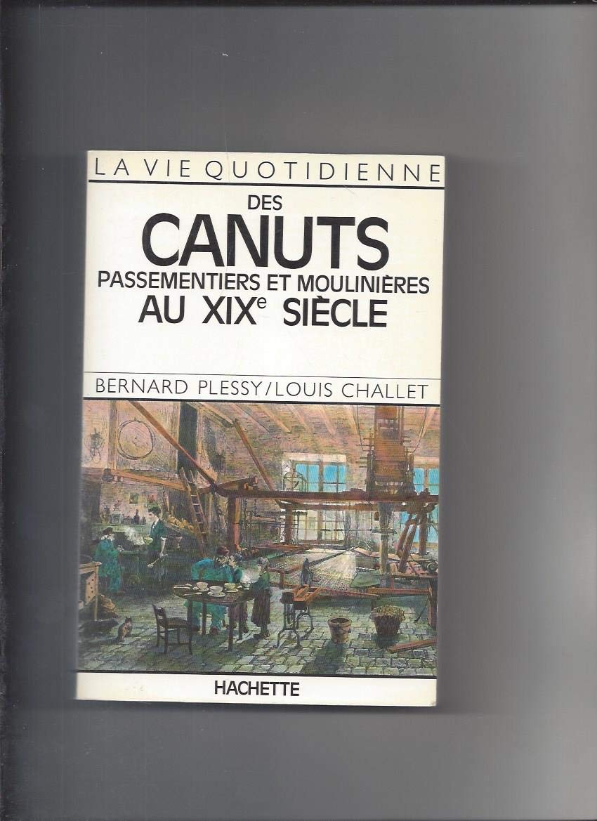 La vie quotidienne des canuts: Passementiers et moulinières au XIXe siècle 9782010107825