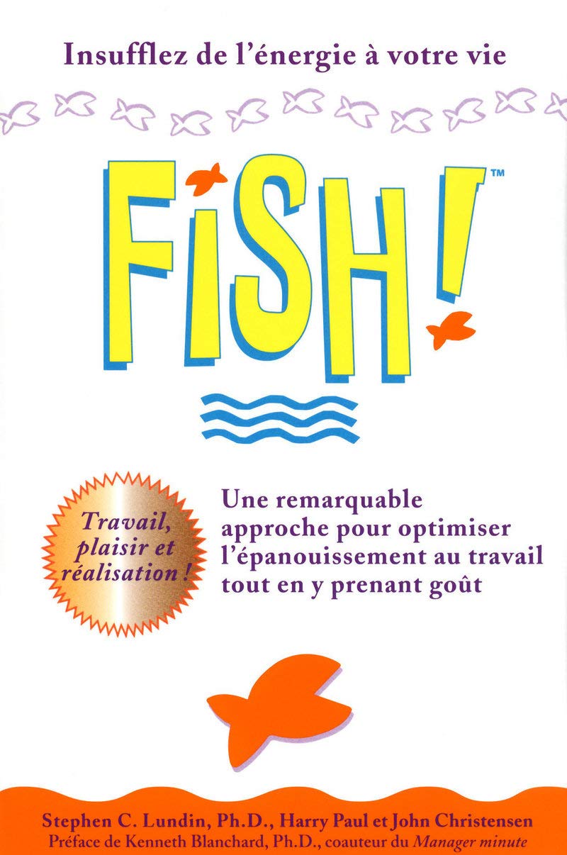 fish ! Une remarquable approche pour optimiser l'épanouissement au travail tout en y prenant goût 9782892256987