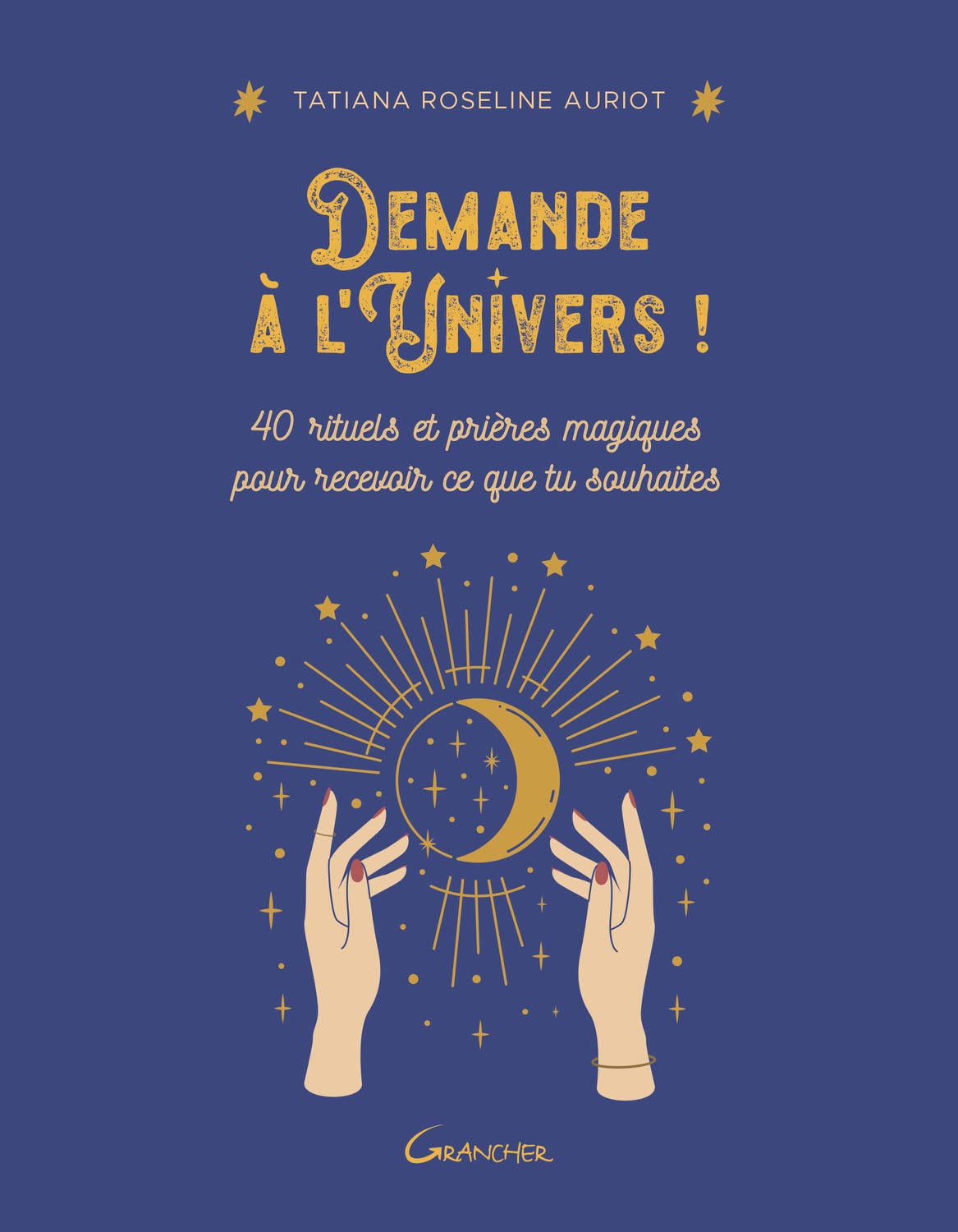 Demande à l'Univers ! 40 rituels et prières magiques pour recevoir ce que tu souhaites 9782733915530