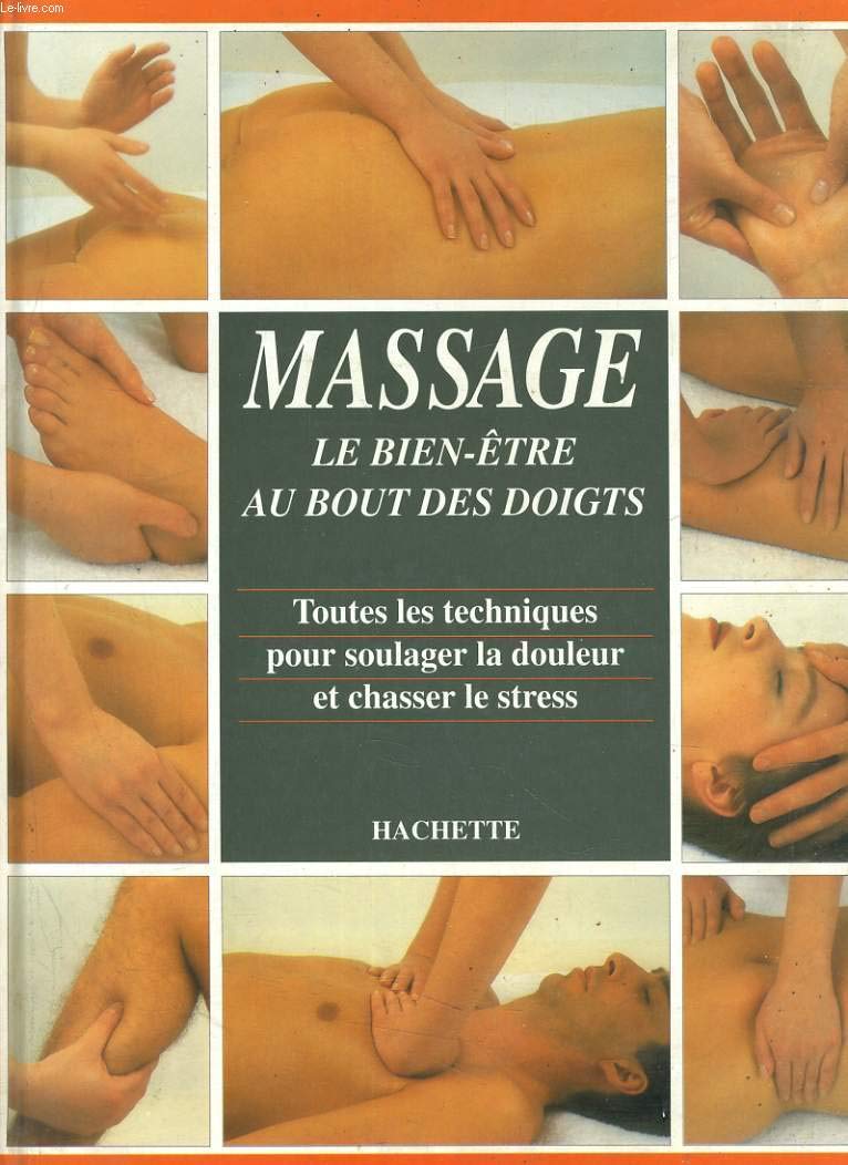 Massage. Le Bien-Etre Au Bout Des Doigts, Toutes Les Techniques Pour Soulager La Douleur Et Chasser Le Stress 9782010200779