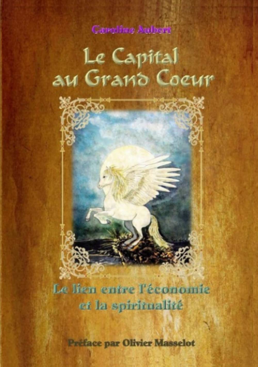 Le Capital au Grand Coeur - Le lien entre l'économie et la spiritualité 9781291601930