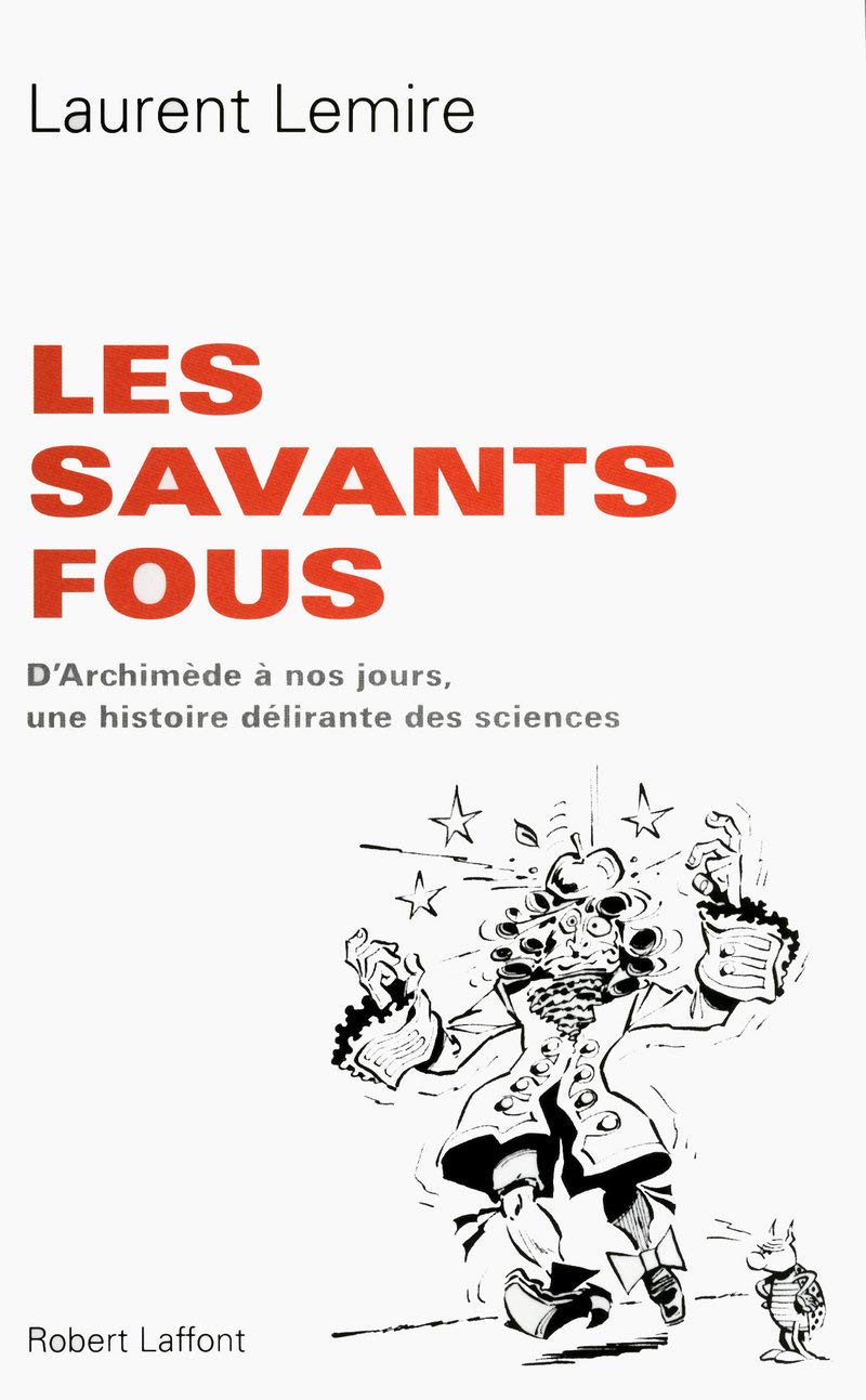 Les savants fous: D'Archimède à nos jours, une histoire délirante des sciences 9782221112359