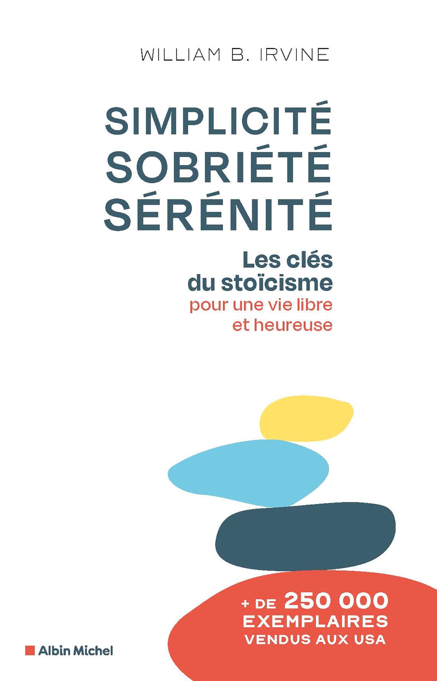 Simplicité, sobriété, sérénité: Les clés du stoïcisme pour une vie libre et heureuse 9782226496270