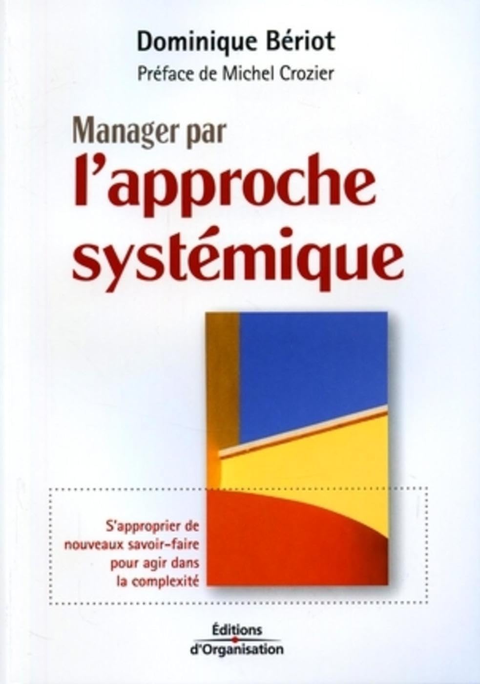 Manager par l'approche systémique: S'approprier de nouveaux savoir-faire pour agir dans la complexité 9782708136267