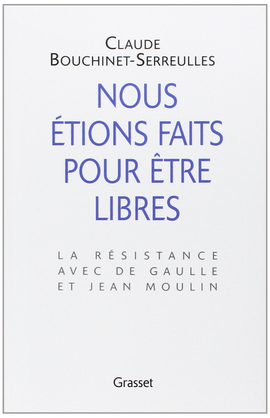 Nous étions faits pour être libres : la résistance avec De Gaulle et Jean Moulin 9782246517115