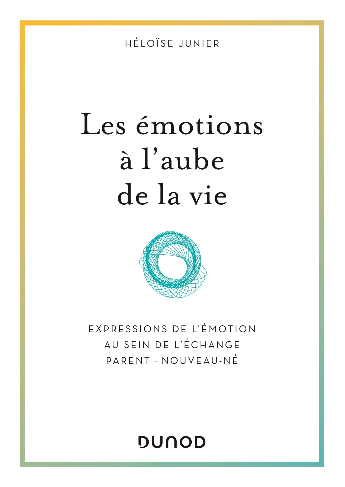 Les émotions à l'aube de la vie: Expressions de l'émotion au sein de l'échange parent - nouveau-né 9782100838820